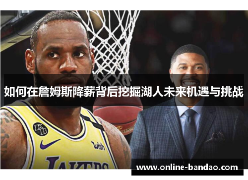 如何在詹姆斯降薪背后挖掘湖人未来机遇与挑战