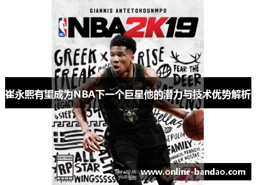 崔永熙有望成为NBA下一个巨星他的潜力与技术优势解析