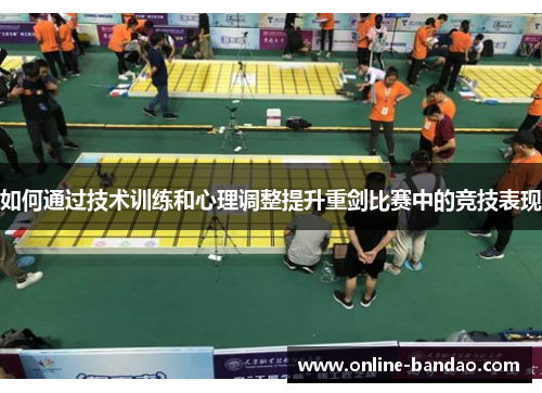 如何通过技术训练和心理调整提升重剑比赛中的竞技表现