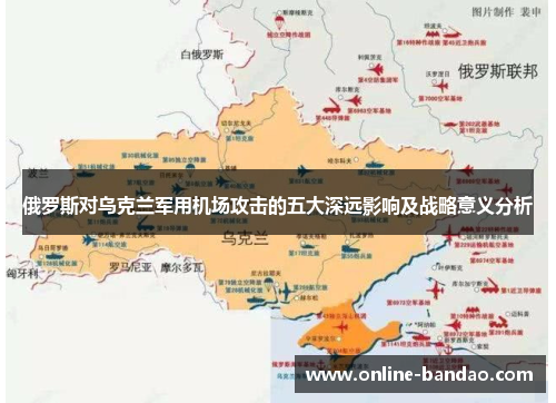 俄罗斯对乌克兰军用机场攻击的五大深远影响及战略意义分析