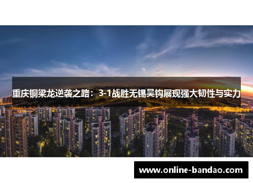 重庆铜梁龙逆袭之路：3-1战胜无锡吴钩展现强大韧性与实力